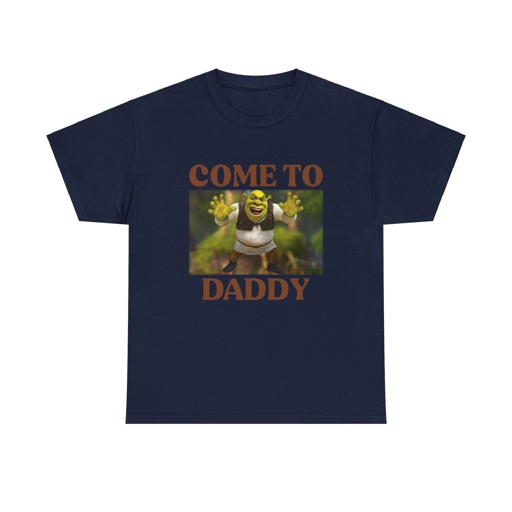 Shrek Come To Daddy Funny Meme Shirt